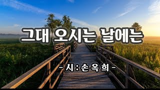 【시낭송】그대 오시는 날에는 / 손옥희