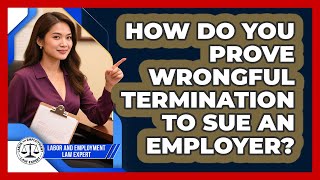 How Do You Prove Wrongful Termination To Sue An Employer? - Labor and Employment Law Expert