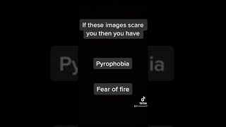 Pyrophobia fear of fire.