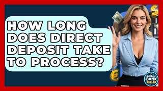 How Long Does Direct Deposit Take To Process? - Ask Your Bank Teller