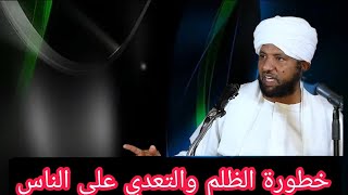 خطورة ظلم الناس والتعدي عليهم _ الشيخ د. محمد الأمين إسماعيل