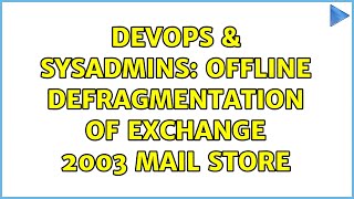 DevOps & SysAdmins: Offline defragmentation of Exchange 2003 mail store (2 Solutions!!)