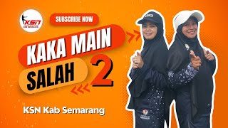 KAKA MAIN SALAH 2 | KSN Kab Semarang