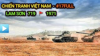 Chiến tranh Việt Nam - Tập 17 Full | LAM SƠN 719 (Bản Full) - Đường 9 Nam Lào 1971