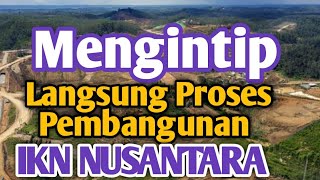 Mengintip Langsung Proses Pembangunan IKN NUSANTARA