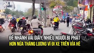 Để nhanh vài giây, nhiều người bị phạt hơn nửa tháng lương vì đi xe trên vỉa hè | VTV24