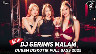 DJ GERIMIS MALAM || DUGEM DISKOTIK FULL BASS 2025 ❗ DJ DATANG GERIMIS MALAM MEMBASAHI DIRI