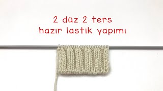 Hazır Lastik Yapımı 2 Düz 2 Ters / Hazır Triko Başlangıcı / İtalyan İlmek Alma / Tubular Cast On 2x2