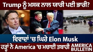 America Bulletin: Trump ਨੂੰ ਮਸਕ ਨਾਲ ਯਾਰੀ ਪਈ ਭਾਰੀ? ਵਿਵਾਦਾਂ 'ਚ ਘਿਰੇ Musk, ਹੜ੍ਹਾਂ ਨੇ  ਮਚਾਈ ਤਬਾਹੀ