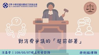 【消基會│109/05/07線上影音諮詢】對消費爭議的「超前部署」