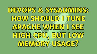 DevOps & SysAdmins: How should I tune apache when I see high CPU, but low memory usage?