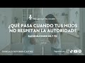 ¿QUÉ PASA CUANDO TUS HIJOS NO RESPETAN LA AUTORIDAD?