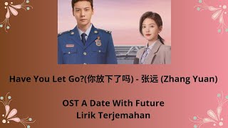 Have You Let Go?(你放下了吗) - 张远 (Zhang Yuan) OST A Date With Future Lirik terjemahan Eng/Ind