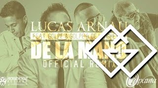 Golpe a Golpe Feat. Lucas Arnau y De La Ghetto - De La Mano [Remix] ®