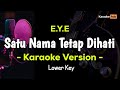 EYE - Satu Nama Tetap Di Hati | Karaoke Nada Rendah