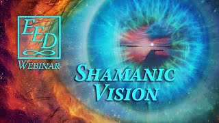 Shamanic Vision: EED Webinar #23-2020