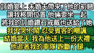 訂婚宴上 未婚夫帶來了他的初戀 ，讓我移開位置 他倆要坐一起 ，將我的訂婚鑽石戒戴也送給了她 ，我不哭不鬧 忍受賓客的嘲諷 ，結婚當天 我為他送上一份大禮 ，他追著我的車隊 跑斷了腿！