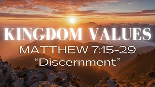 Kingdom Values - Discernment | Matthew 7:15-29 | 2/9/2025