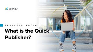 Sprinklr Social - Publishing \u0026 Engagement Overview - What is the Quick Publisher?