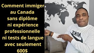 Comment immigrer au Canada sans diplôme, ni formation, ni test de langue, avec moins de 300 000 Fcfa