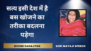 सत्य इसी देश में है बस खोजने का तरीका बदलना पड़ेगा || Shri Mataji Speech