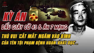 Kỳ Án Trung Quốc: DẤU GIÀY CỠ 43 Và ÁN 7 MẠNG Bởi Thú Vui Bệnh Hoạn Lấy Mắt Ngâm Bình #giaimakyan