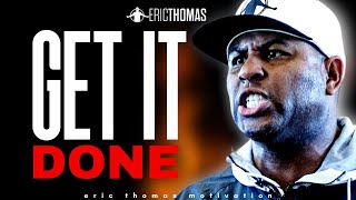 ERIC THOMAS - GET IT DONE (POWERFUL MOTIVATIONAL VIDEO)