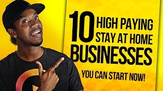 10 HIGH PAYING STAY AT HOME BUSINESSES YOU CAN START NOW