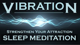VIBRATION ~ Sleep Meditation ~ Strengthen Your Power of Attraction