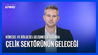 Küresel ve Bölgesel Gelişmeler Işığında Çelik Sektörünün Geleceği