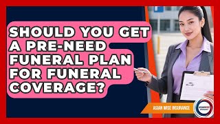 Should You Get A Pre-need Funeral Plan For Funeral Coverage? - Asian Wise Insurance