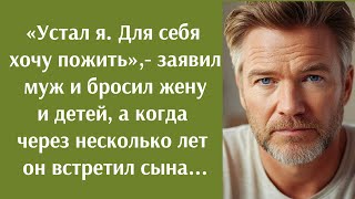 «Устал я. Для себя хочу пожить»,- заявил муж и бросил жену и детей, а через несколько лет...