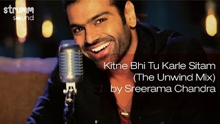 Kitne Bhi Tu Karle Sitam (The Unwind Mix) by Sreerama Chandra