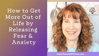 How to Release Fear and Anxiety | Tips for Caregivers Who Want More Out of Life