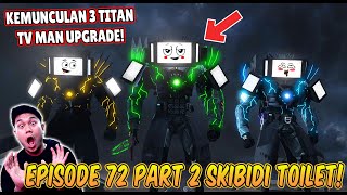 EPISODE BARU 72 PART 2 SKIBIDI TOILET! KEMUNCULAN 3 TITAN TV MAN UPGRADE TERKUAT VS SKIBIDI TOILET!