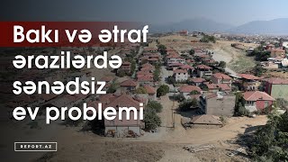 Bakı və ətraf ərazilərdə sənədsiz ev problemi