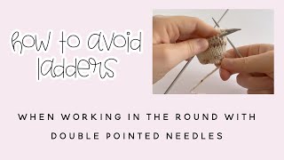 How to avoid ladders when knitting in the round using double pointed needles & What causes ladders