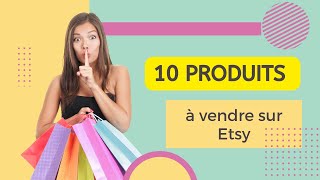 10  produits à vendre sur Etsy