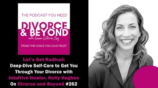 Let's Get Radical: Deep Dive Self-Care to Get You Through Your Divorce with Holly Hughes