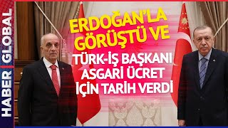Erdoğan’la Görüştü, Türk-İş Başkanı Yeni Asgari Ücret Zammı İçin Tarih Verdi