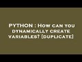 PYTHON : How can you dynamically create variables?