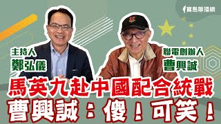 【寶島全世界】馬英九赴中國配合統戰 曹興誠：傻！可笑！　鄭弘儀主持專訪│20230327