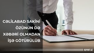 Cəlilabad sakini özünün də xəbəri olmadan işə götürülüb