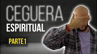 Ceguera Espiritual | Parte 1