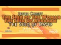 Jesus Christ, The Seed of The Woman,The Seed of Abraham and The Seed of David(Pt 2) - Dr Basil Tryon