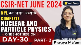 Complete Nuclear and Particle Physics in One Shot | CSIR NET JUNE 2024 |P-30|VedPrep Physics Academy