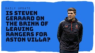Rangers briefing: Steven Gerrard to Aston Villa latest