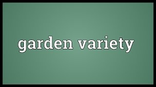 Garden variety Meaning