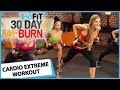 30 Day Fat Burn: Cardio Extreme Workout 30 Day Fat Burn: Cardio Extreme Workout