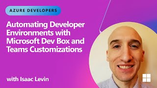 Automating Developer Environments with Microsoft Dev Box and Teams Customizations
